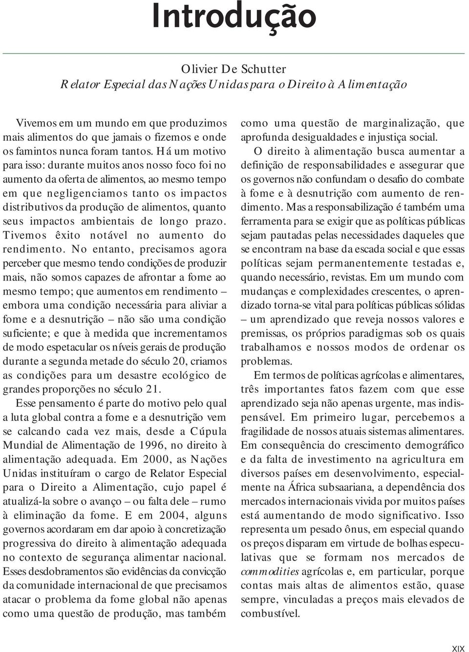 Há um motivo para isso: durante muitos anos nosso foco foi no aumento da oferta de alimentos, ao mesmo tempo em que negligenciamos tanto os impactos distributivos da produção de alimentos, quanto