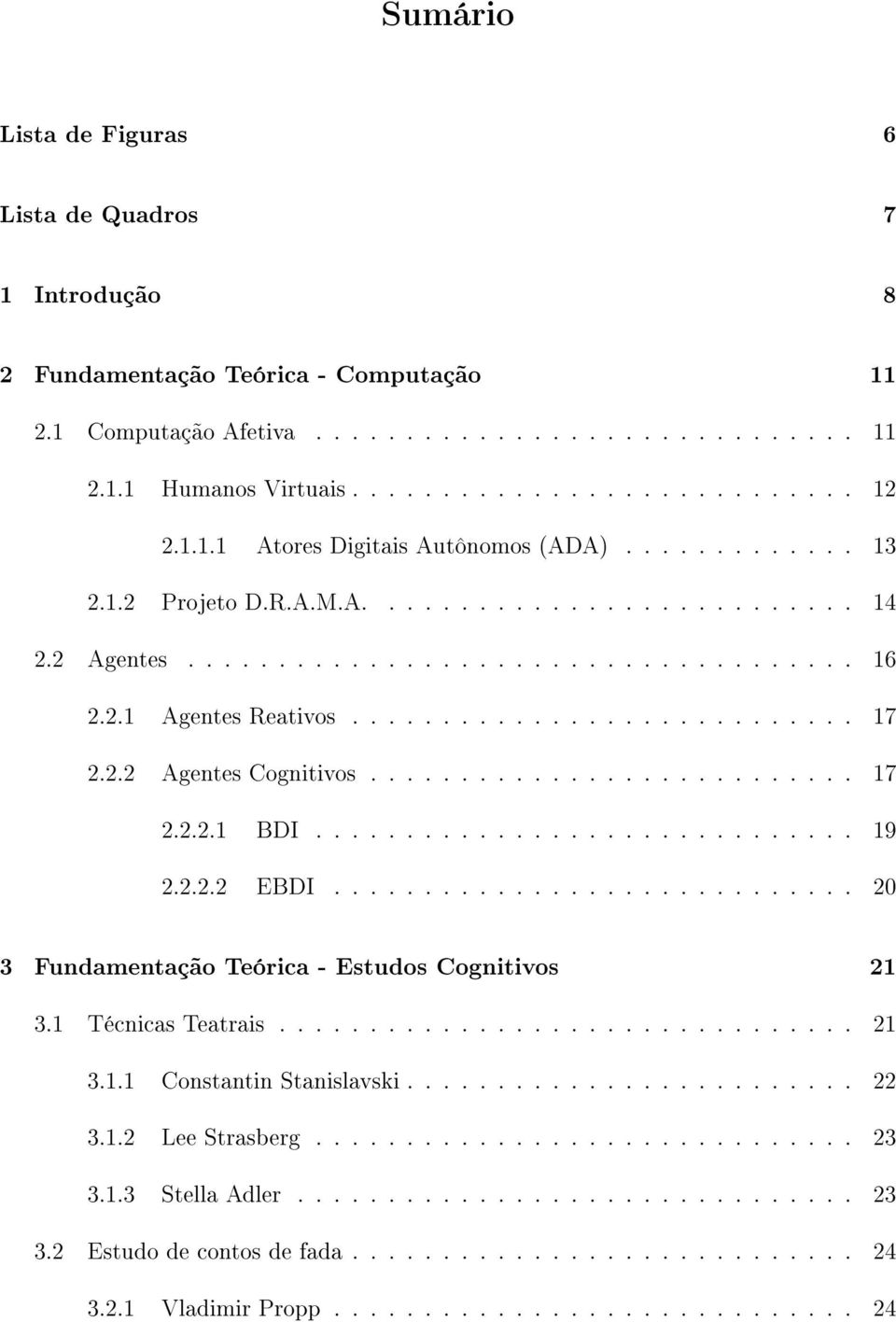 2.2 Agentes Cognitivos........................... 17 2.2.2.1 BDI.............................. 19 2.2.2.2 EBDI............................. 20 3 Fundamentação Teórica - Estudos Cognitivos 21 3.