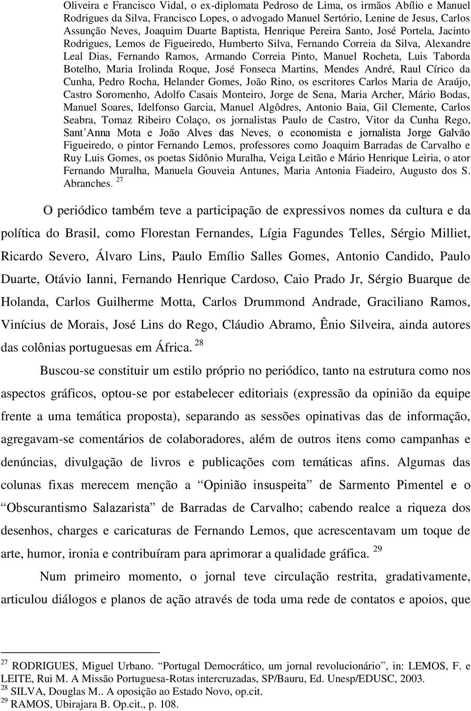 Manuel Rocheta, Luis Taborda Botelho, Maria Irolinda Roque, José Fonseca Martins, Mendes André, Raul Círico da Cunha, Pedro Rocha, Helander Gomes, João Rino, os escritores Carlos Maria de Araújo,