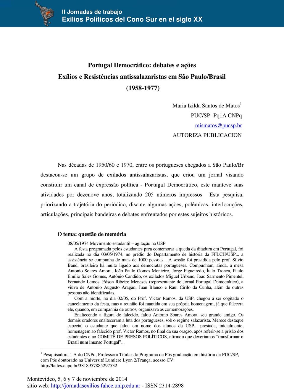 br AUTORIZA PUBLICACION Nas décadas de 1950/60 e 1970, entre os portugueses chegados a São Paulo/Br destacou-se um grupo de exilados antissalazaristas, que criou um jornal visando constituir um canal