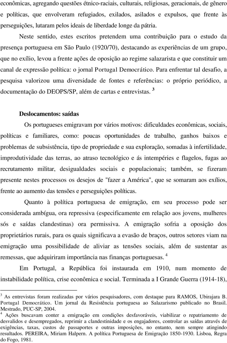 Neste sentido, estes escritos pretendem uma contribuição para o estudo da presença portuguesa em São Paulo (1920/70), destacando as experiências de um grupo, que no exílio, levou a frente ações de