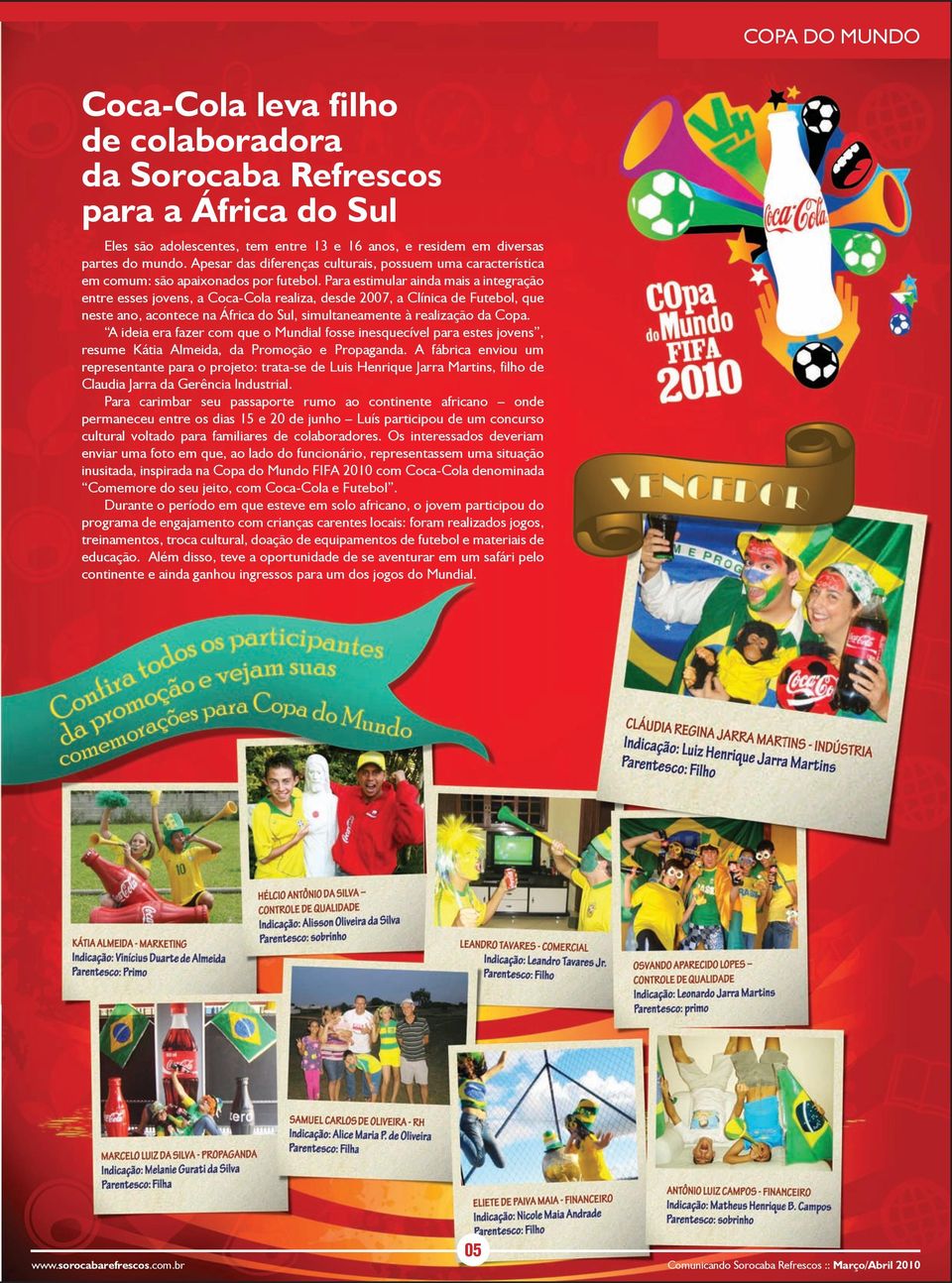 Para estimular ainda mais a integração entre esses jovens, a Coca-Cola realiza, desde 2007, a Clínica de Futebol, que neste ano, acontece na África do Sul, simultaneamente à realização da Copa.