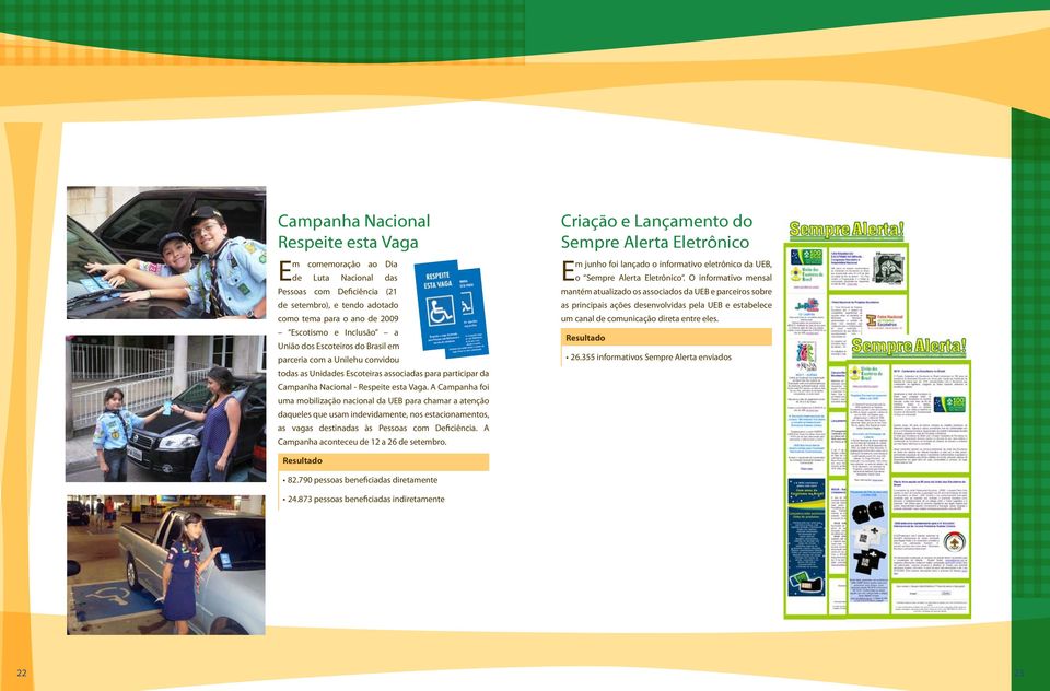 A Campanha foi uma mobilização nacional da UEB para chamar a atenção daqueles que usam indevidamente, nos estacionamentos, as vagas destinadas às Pessoas com Deficiência.