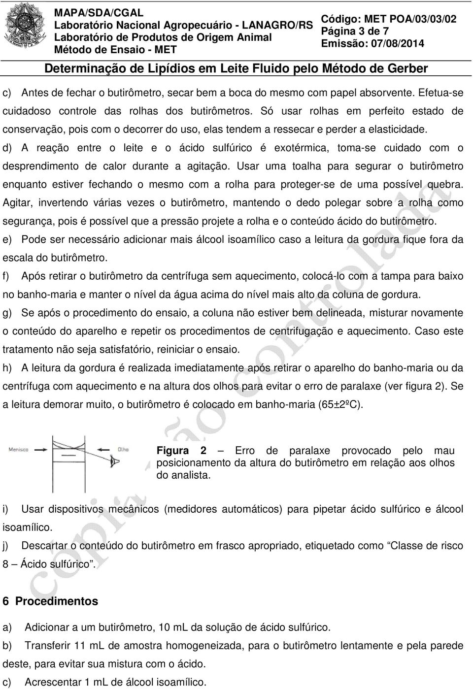 d) A reação entre o leite e o ácido sulfúrico é exotérmica, toma-se cuidado com o desprendimento de calor durante a agitação.