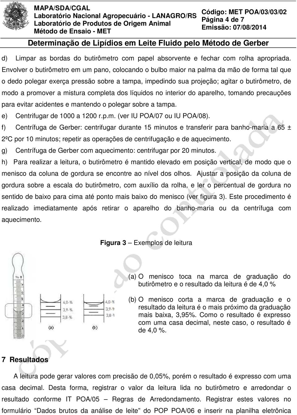 promover a mistura completa dos líquidos no interior do aparelho, tomando precauções para evitar acidentes e mantendo o polegar sobre a tampa. e) Centrifugar de 1000 a 1200 r.p.m. (ver IU POA/07 ou IU POA/08).