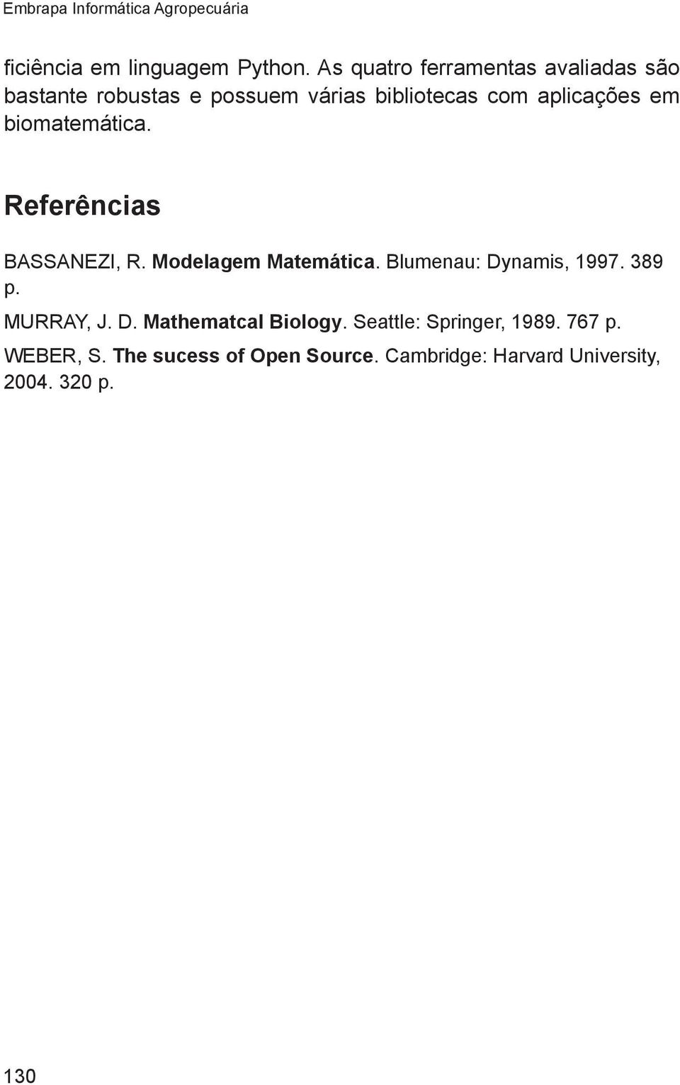 biomatemática. Referências BASSANEZI, R. Modelagem Matemática. Blumenau: Dynamis, 1997. 389 p.