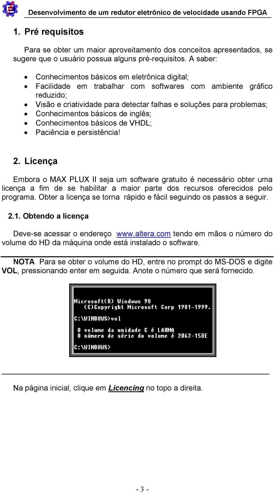 Conhecimentos básicos de inglês; Conhecimentos básicos de VHDL; Paciência e persistência! 2.