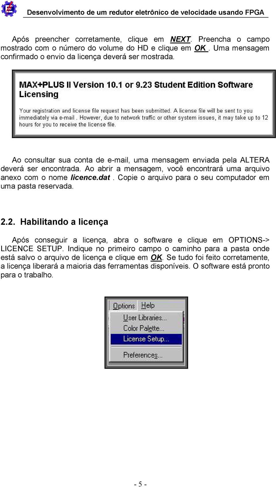 Copie o arquivo para o seu computador em uma pasta reservada. 2.2. Habilitando a licença Após conseguir a licença, abra o software e clique em OPTIONS-> LICENCE SETUP.