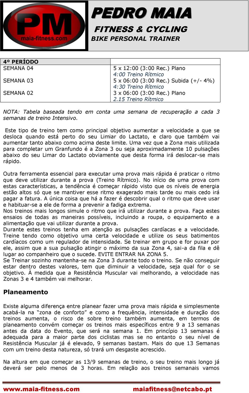 Este tipo de treino tem como principal objetivo aumentar a velocidade a que se desloca quando está perto do seu Limiar do Lactato, e claro que também vai aumentar tanto abaixo como acima deste limite.