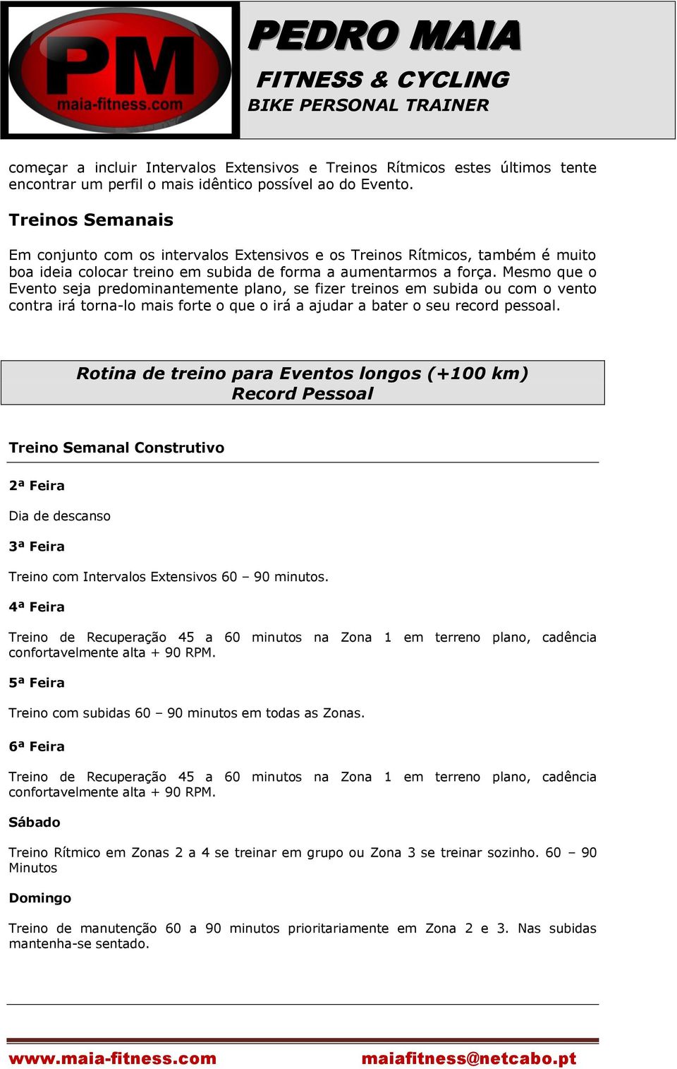 Mesmo que o Evento seja predominantemente plano, se fizer treinos em subida ou com o vento contra irá torna-lo mais forte o que o irá a ajudar a bater o seu record pessoal.