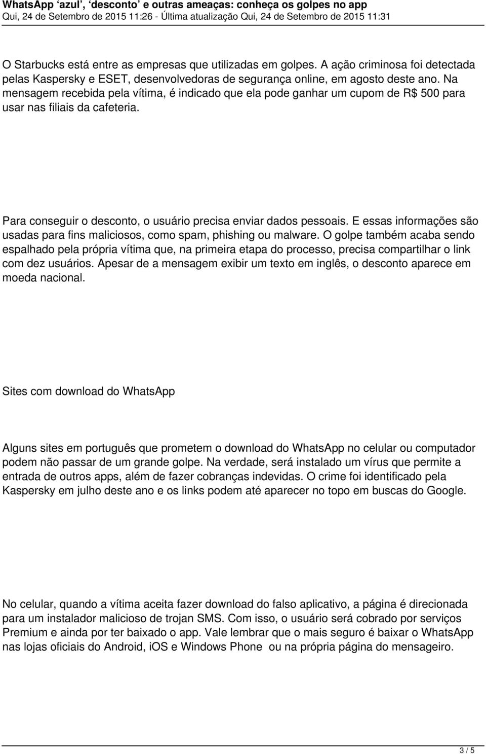 E essas informações são usadas para fins maliciosos, como spam, phishing ou malware.