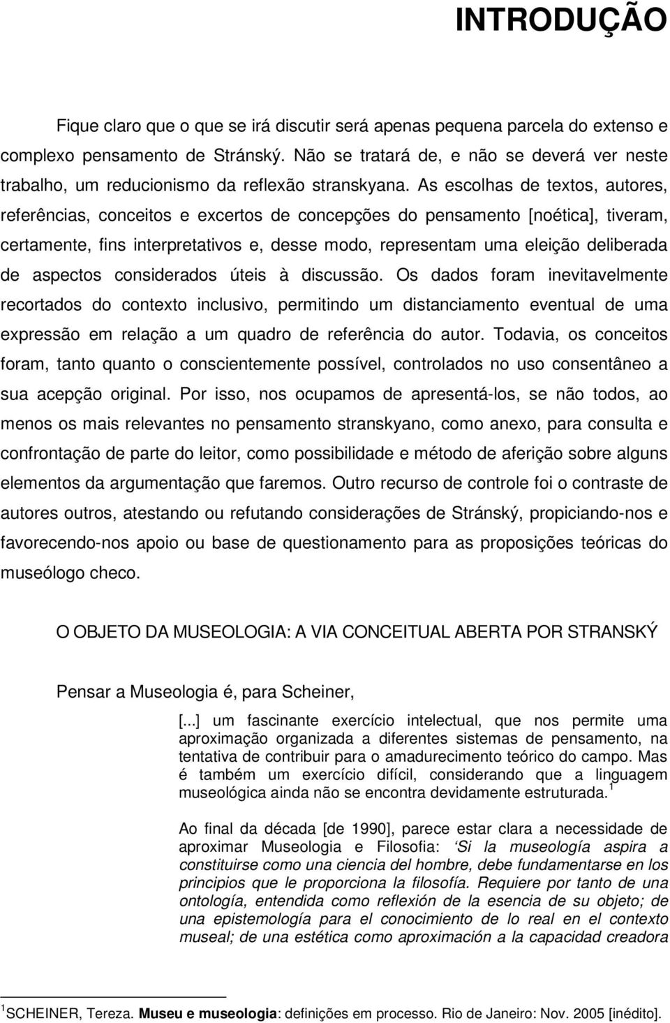 As escolhas de textos, autores, referências, conceitos e excertos de concepções do pensamento [noética], tiveram, certamente, fins interpretativos e, desse modo, representam uma eleição deliberada de