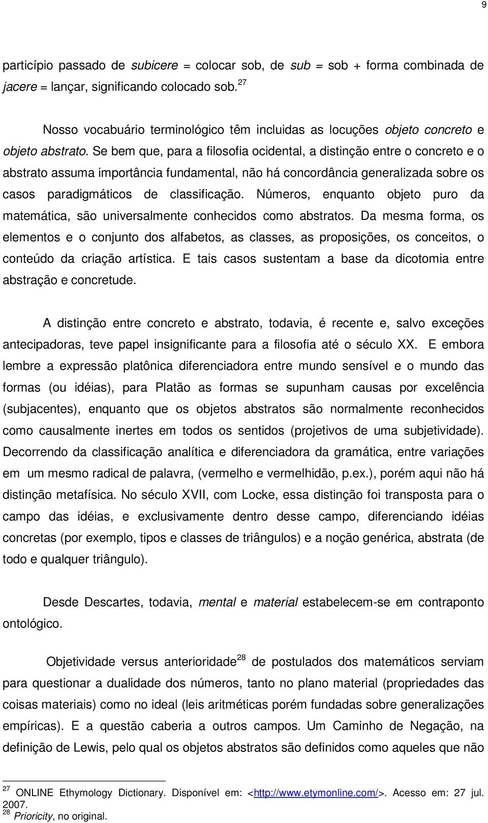 Se bem que, para a filosofia ocidental, a distinção entre o concreto e o abstrato assuma importância fundamental, não há concordância generalizada sobre os casos paradigmáticos de classificação.