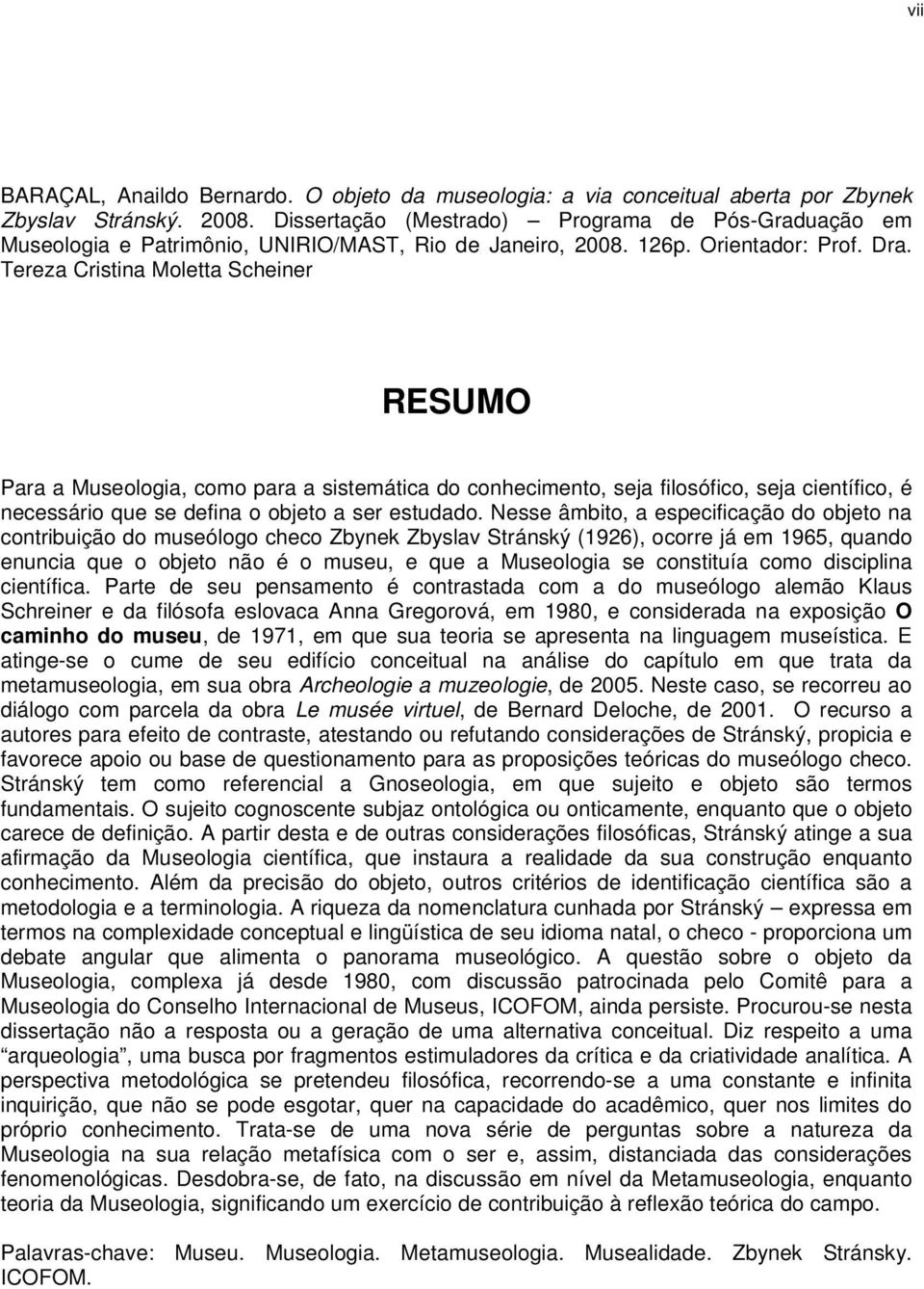 Tereza Cristina Moletta Scheiner RESUMO Para a Museologia, como para a sistemática do conhecimento, seja filosófico, seja científico, é necessário que se defina o objeto a ser estudado.