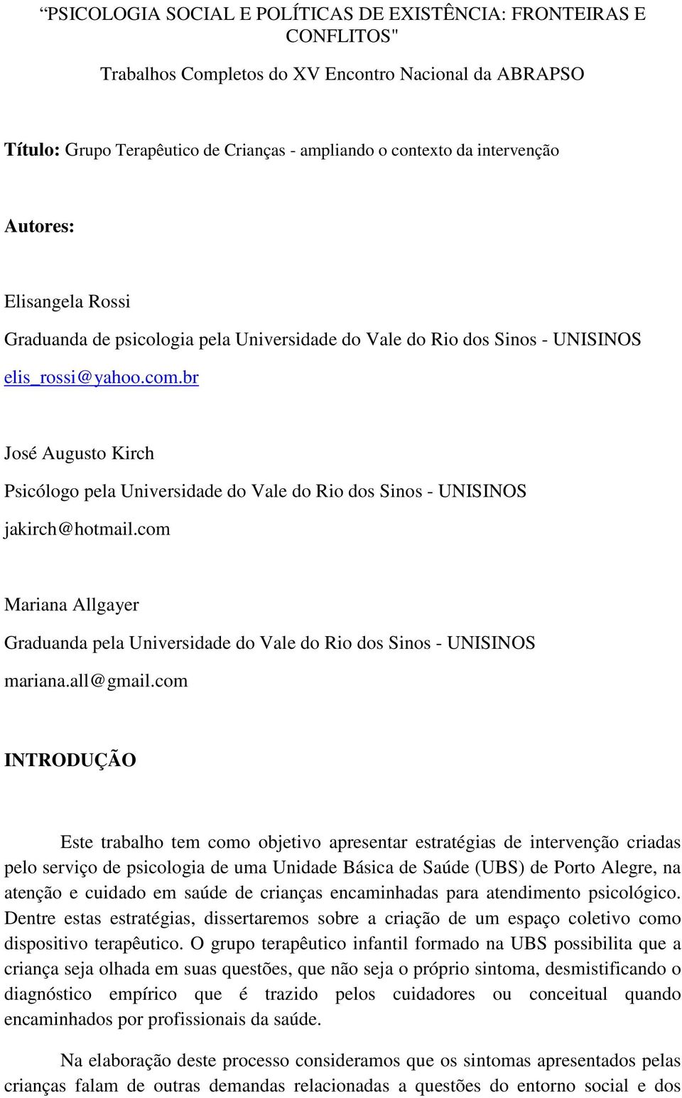 br José Augusto Kirch Psicólogo pela Universidade do Vale do Rio dos Sinos - UNISINOS jakirch@hotmail.com Mariana Allgayer Graduanda pela Universidade do Vale do Rio dos Sinos - UNISINOS mariana.