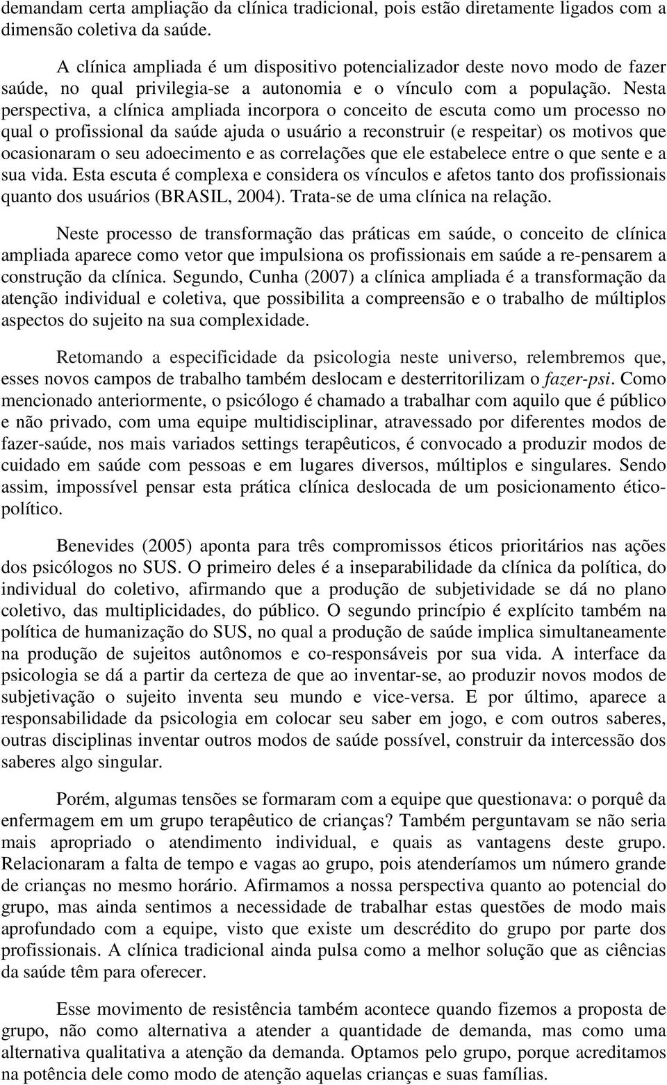 Nesta perspectiva, a clínica ampliada incorpora o conceito de escuta como um processo no qual o profissional da saúde ajuda o usuário a reconstruir (e respeitar) os motivos que ocasionaram o seu