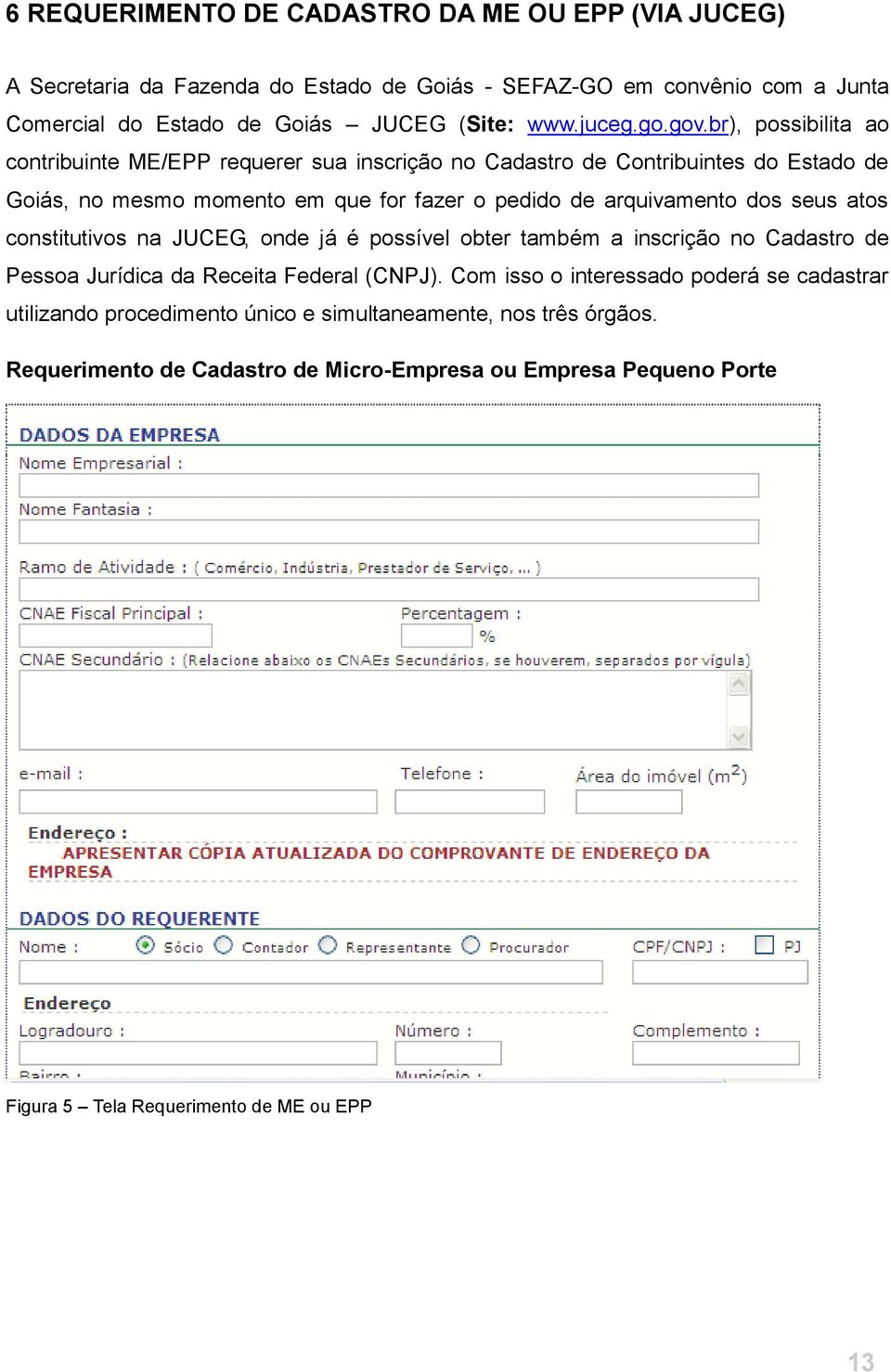 br), possibilita ao contribuinte ME/EPP requerer sua inscrição no Cadastro de Contribuintes do Estado de Goiás, no mesmo momento em que for fazer o pedido de arquivamento dos seus