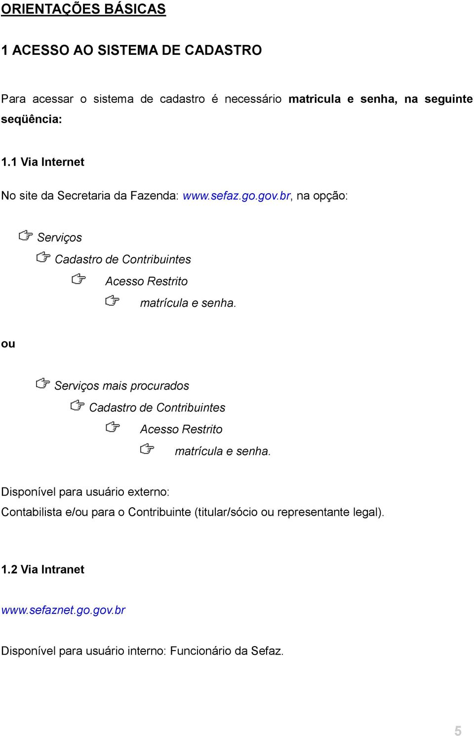 br, na opção: Serviços Cadastro de Contribuintes Acesso Restrito matrícula e senha.