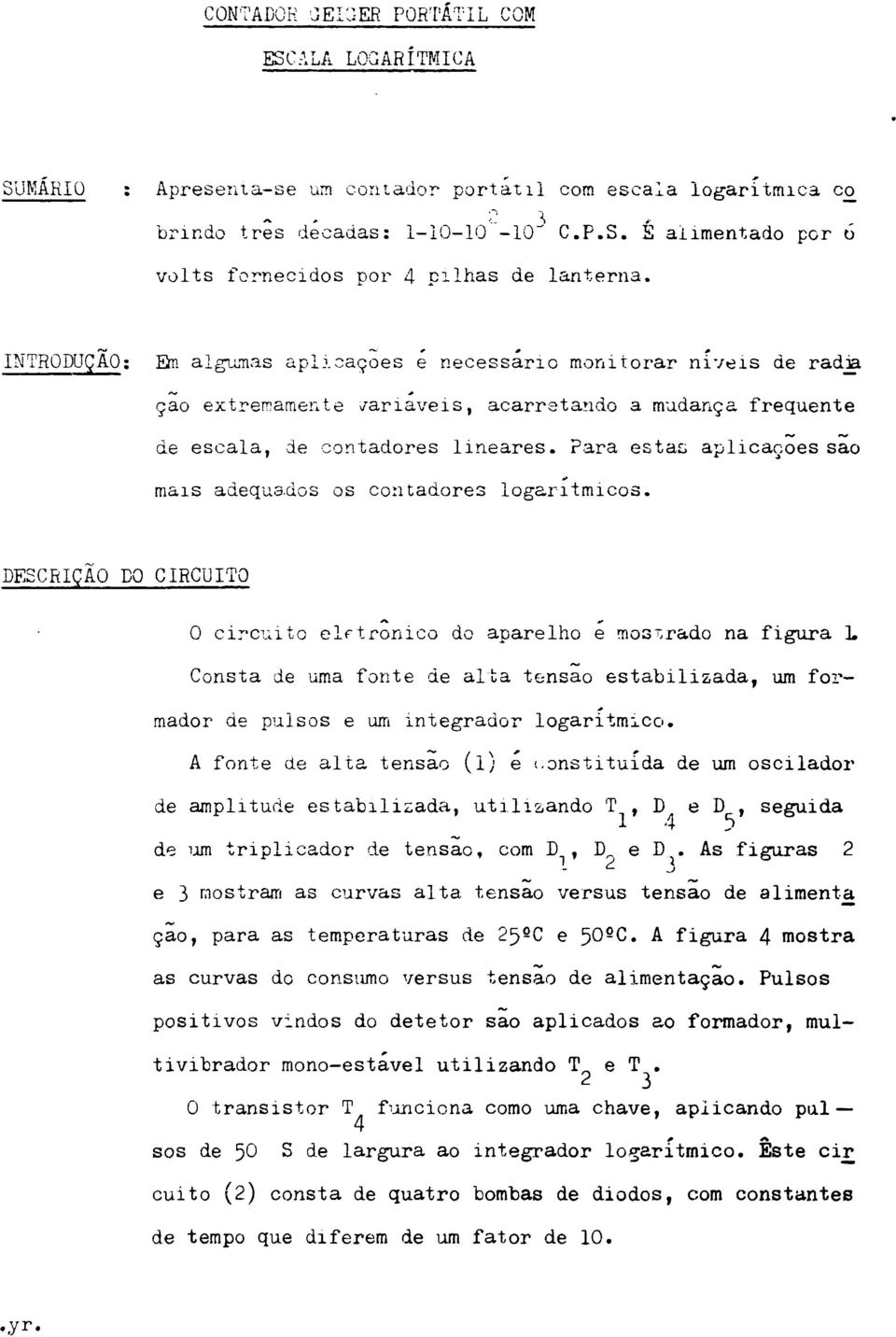 Para estas aplicações sao mais adequados os contadores logantmicos.