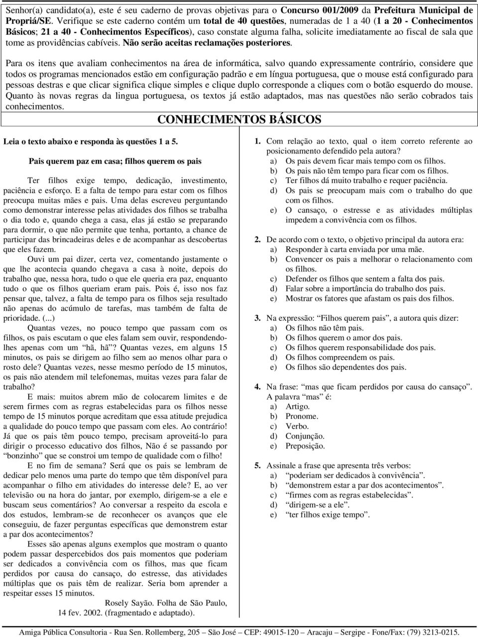 ao fiscal de sala que tome as providências cabíveis. Não serão aceitas reclamações posteriores.