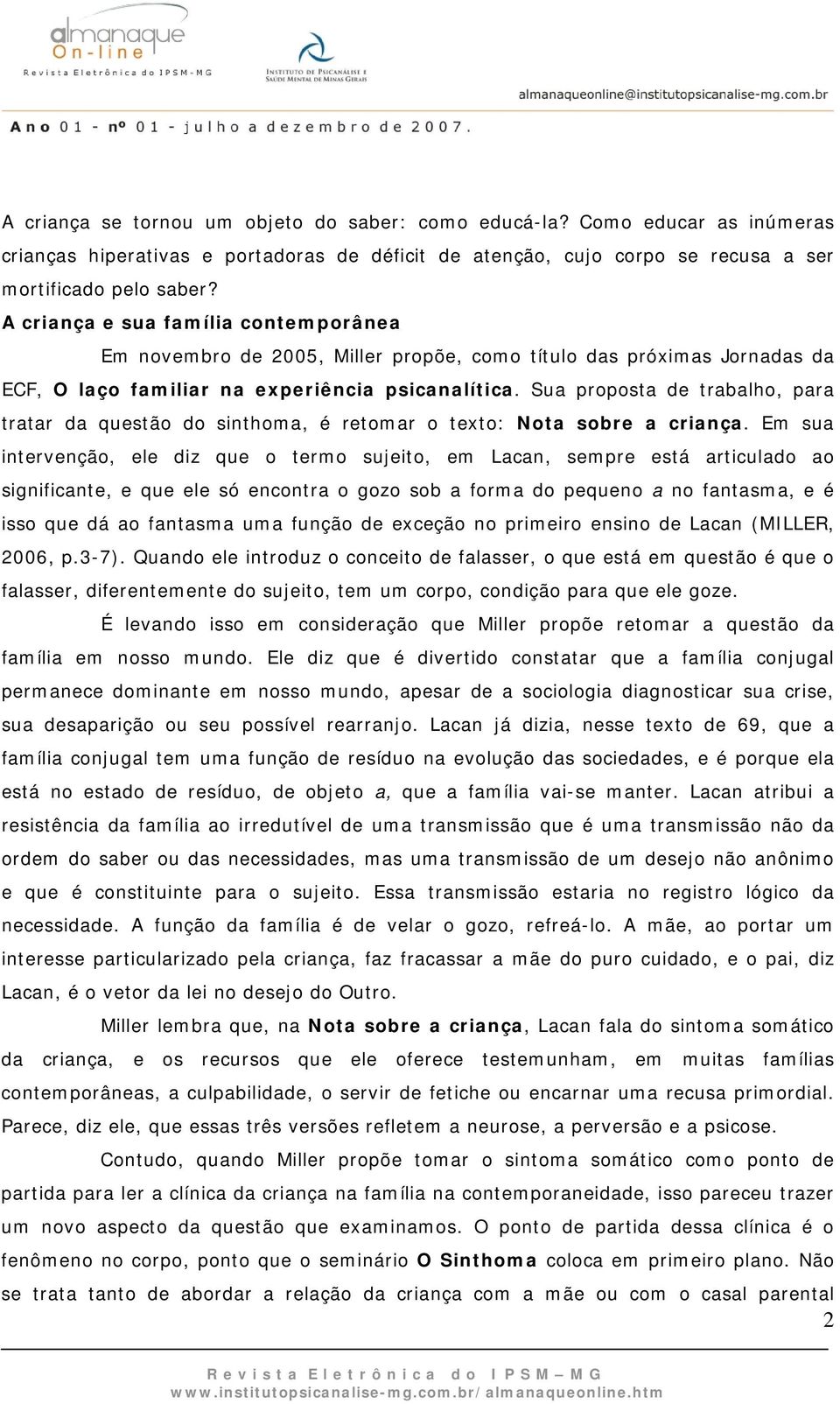 Sua proposta de trabalho, para tratar da questão do sinthoma, é retomar o texto: Nota sobre a criança.