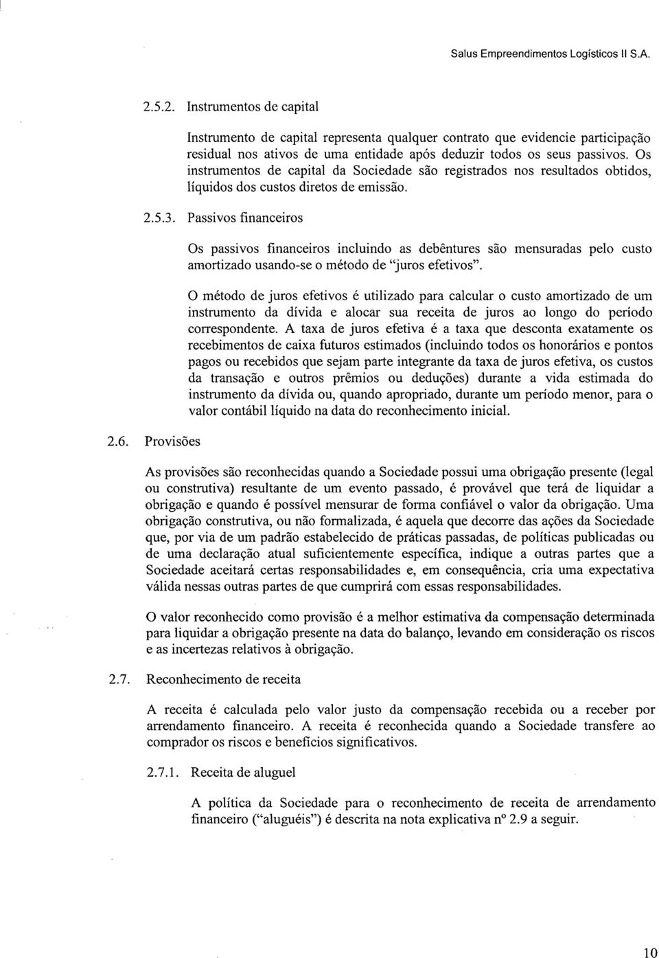 Os instrumentos de capital da Sociedade são registrados nos resultados obtidos, líquidos dos custos diretos de emissão. 2.5.3. Passivos financeiros 2.6.