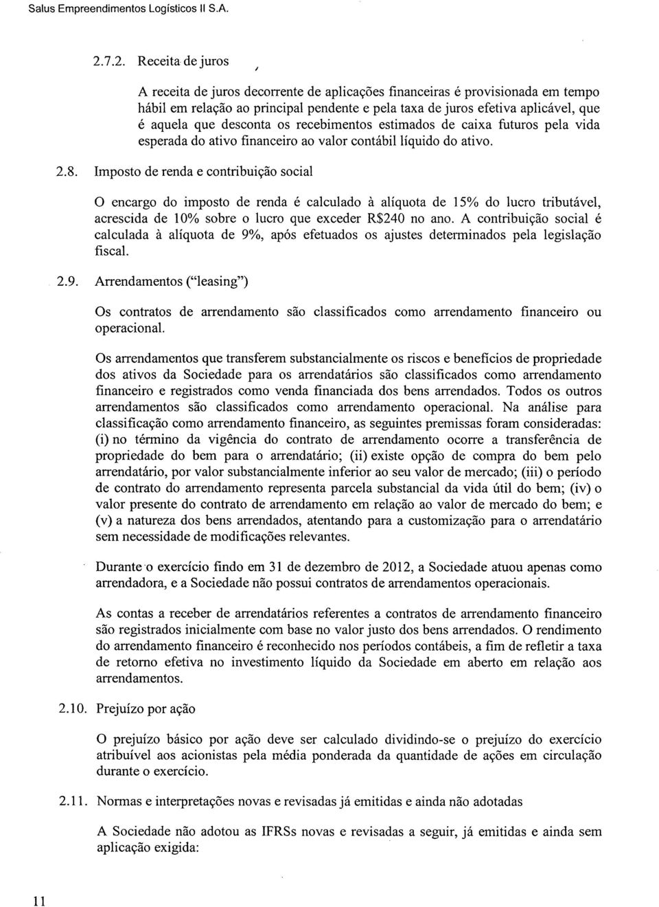 desconta os recebimentos estimados de caixa futuros pela vida esperada do ativo financeiro ao valor contábil líquido do ativo. 2.8.