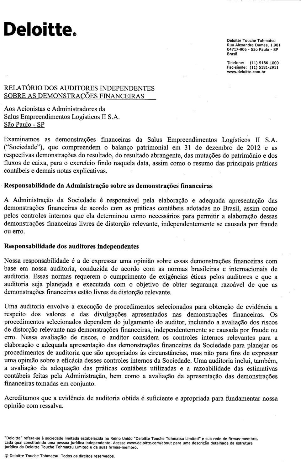 A. ("Sociedade"), que compreendem o balanço patrimonial em 31 de dezembro de 2012 e as respectivas demonstrações do resultado, do resultado abrangente, das mutações do patrimônio e dos fluxos de