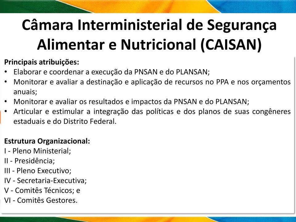 estimular a integração das políticas e dos planos de suas congêneres estaduais e do Distrito Federal.