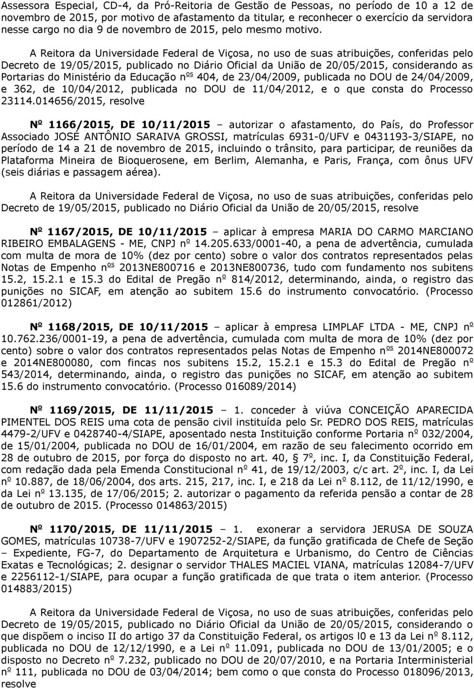 014656/2015, resolve 1166/2015, DE 10/11/2015 autorizar o afastamento, do País, do Professor Associado JOSÉ ANTÔNIO SARAIVA GROSSI, matrículas 6931-0/UFV e 0431193-3/SIAPE, no período de 14 a 21 de