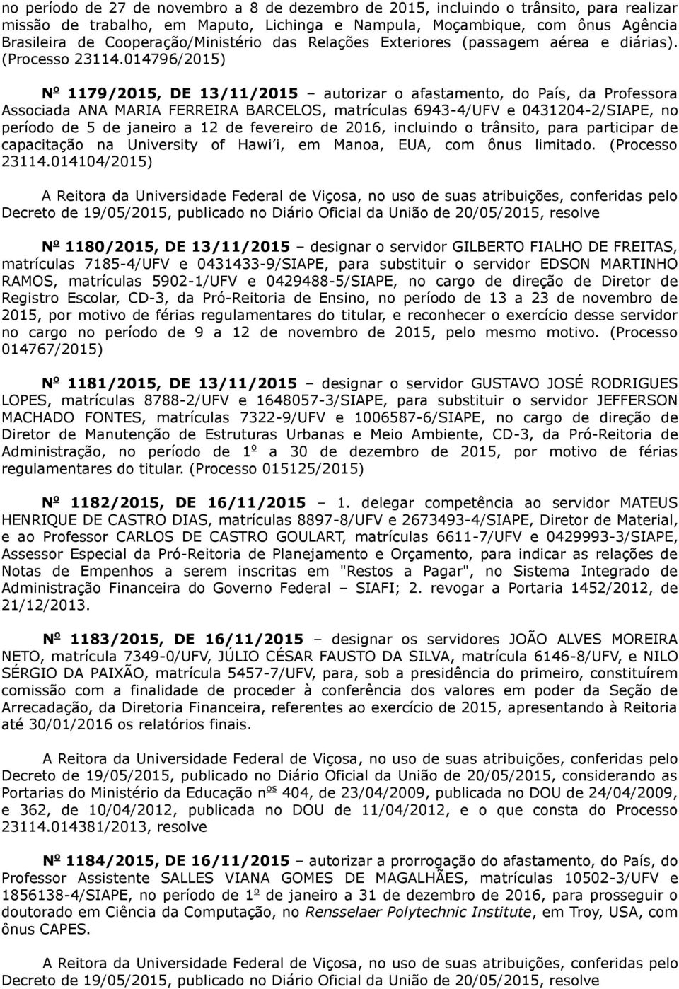 014796/2015) 1179/2015, DE 13/11/2015 autorizar o afastamento, do País, da Professora Associada ANA MARIA FERREIRA BARCELOS, matrículas 6943-4/UFV e 0431204-2/SIAPE, no período de 5 de janeiro a 12
