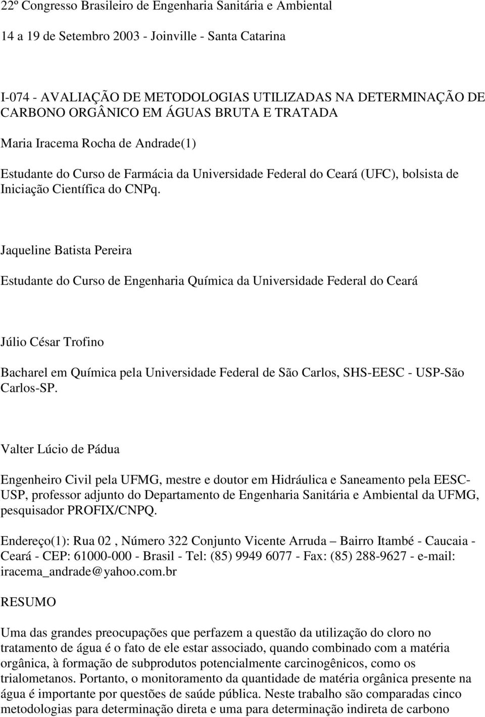 Jaqueline Batista Pereira Estudante do Curso de Engenharia Química da Universidade Federal do Ceará Júlio César Trofino Bacharel em Química pela Universidade Federal de São Carlos, SHS-EESC - USP-São