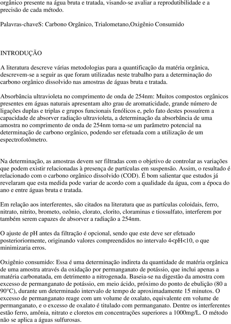 utilizadas neste trabalho para a determinação do carbono orgânico dissolvido nas amostras de águas bruta e tratada.