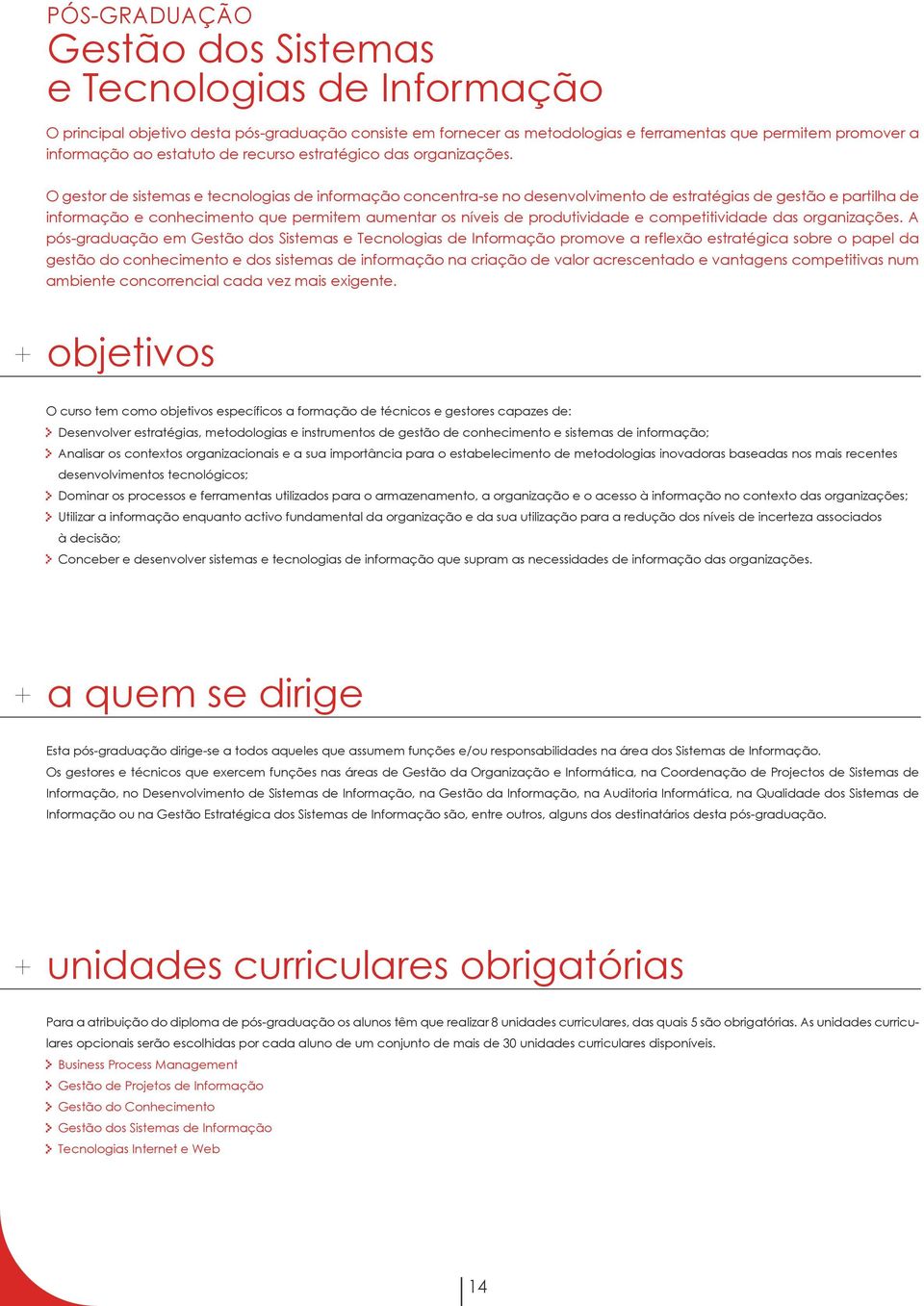 O gestor de sistemas e tecnologias de informação concentra-se no desenvolvimento de estratégias de gestão e partilha de informação e conhecimento que permitem aumentar os níveis de produtividade e