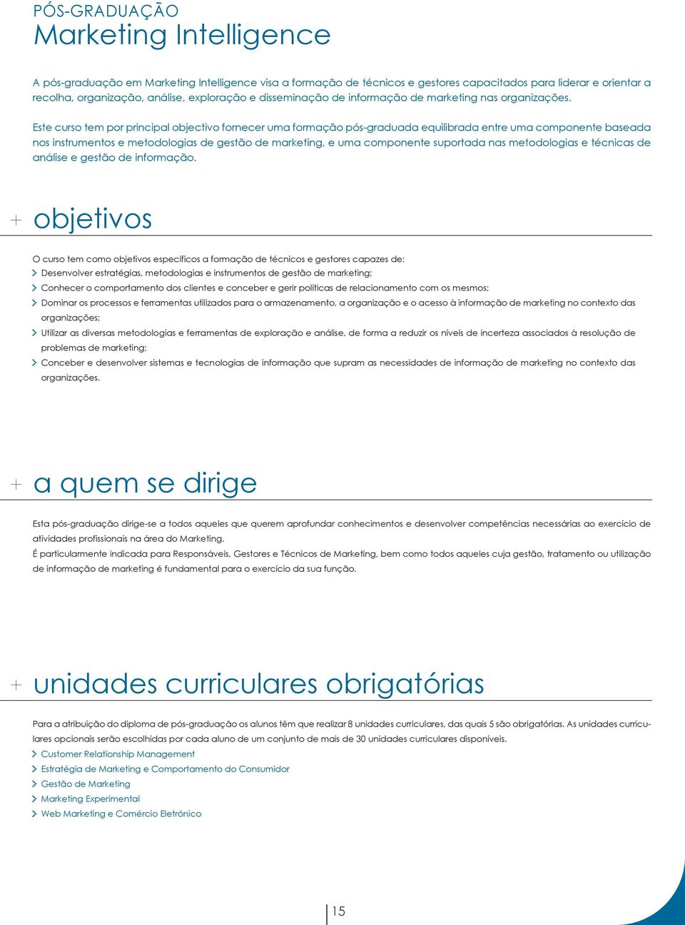 Este curso tem por principal objectivo fornecer uma formação pós-graduada equilibrada entre uma componente baseada nos instrumentos e metodologias de gestão de marketing, e uma componente suportada