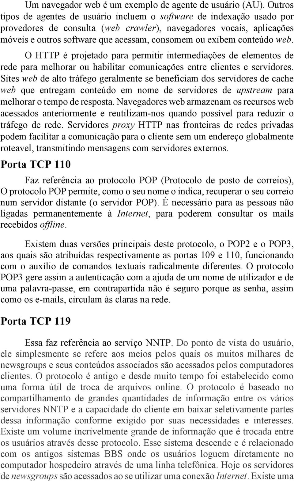 exibem conteúdo web. O HTTP é projetado para permitir intermediações de elementos de rede para melhorar ou habilitar comunicações entre clientes e servidores.