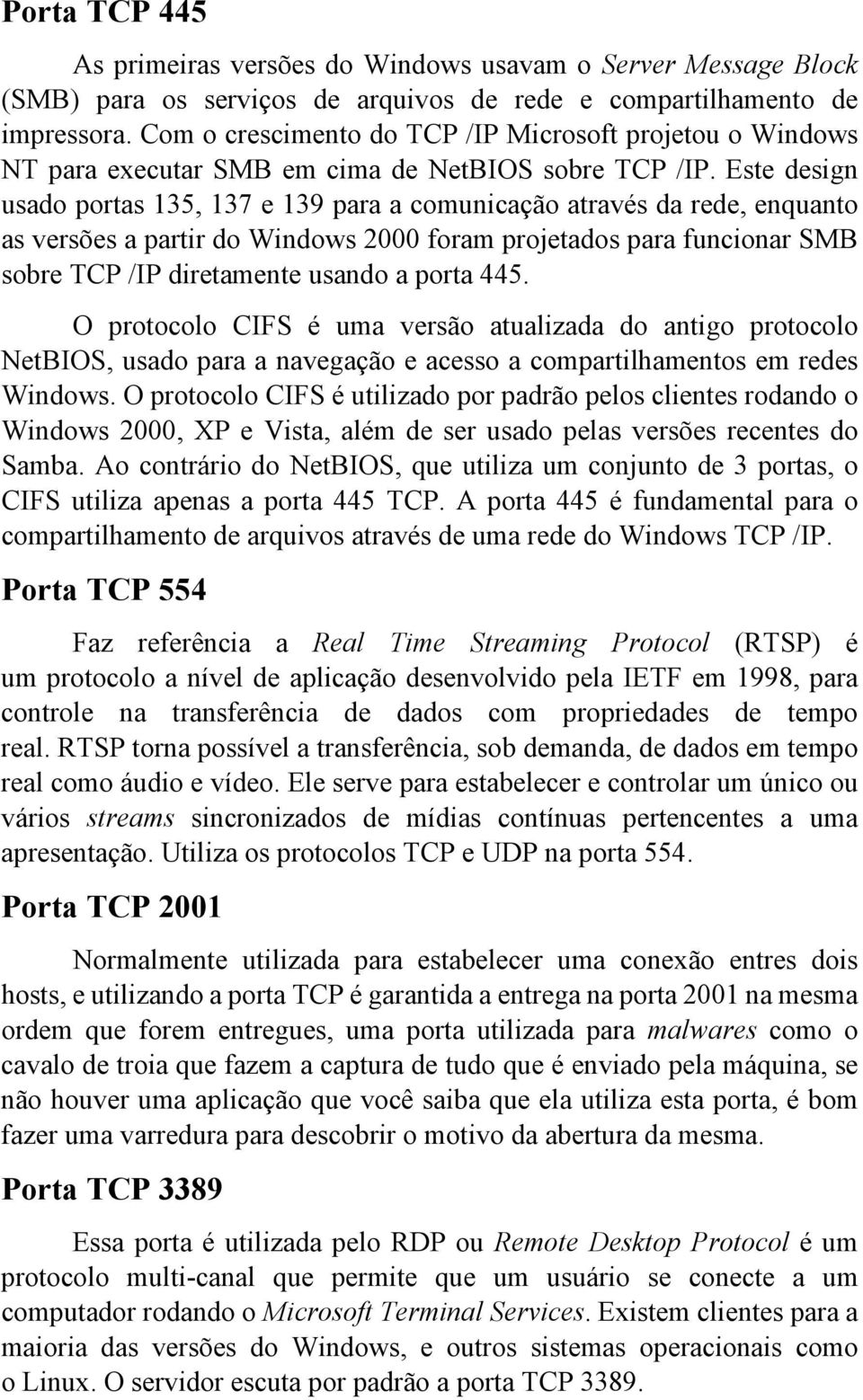 Este design usado portas 135, 137 e 139 para a comunicação através da rede, enquanto as versões a partir do Windows 2000 foram projetados para funcionar SMB sobre TCP /IP diretamente usando a porta