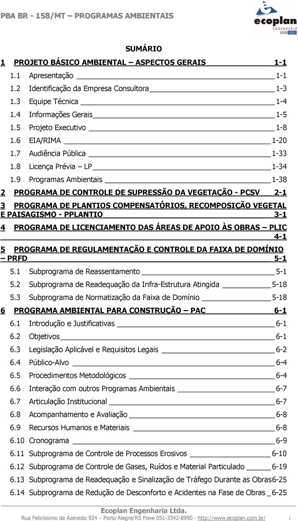 9 Programas Ambientais 1-38 2 PROGRAMA DE CONTROLE DE SUPRESSÃO DA VEGETAÇÃO - PCSV 2-1 3 PROGRAMA DE PLANTIOS COMPENSATÓRIOS, RECOMPOSIÇÃO VEGETAL E PAISAGISMO - PPLANTIO 3-1 4 PROGRAMA DE