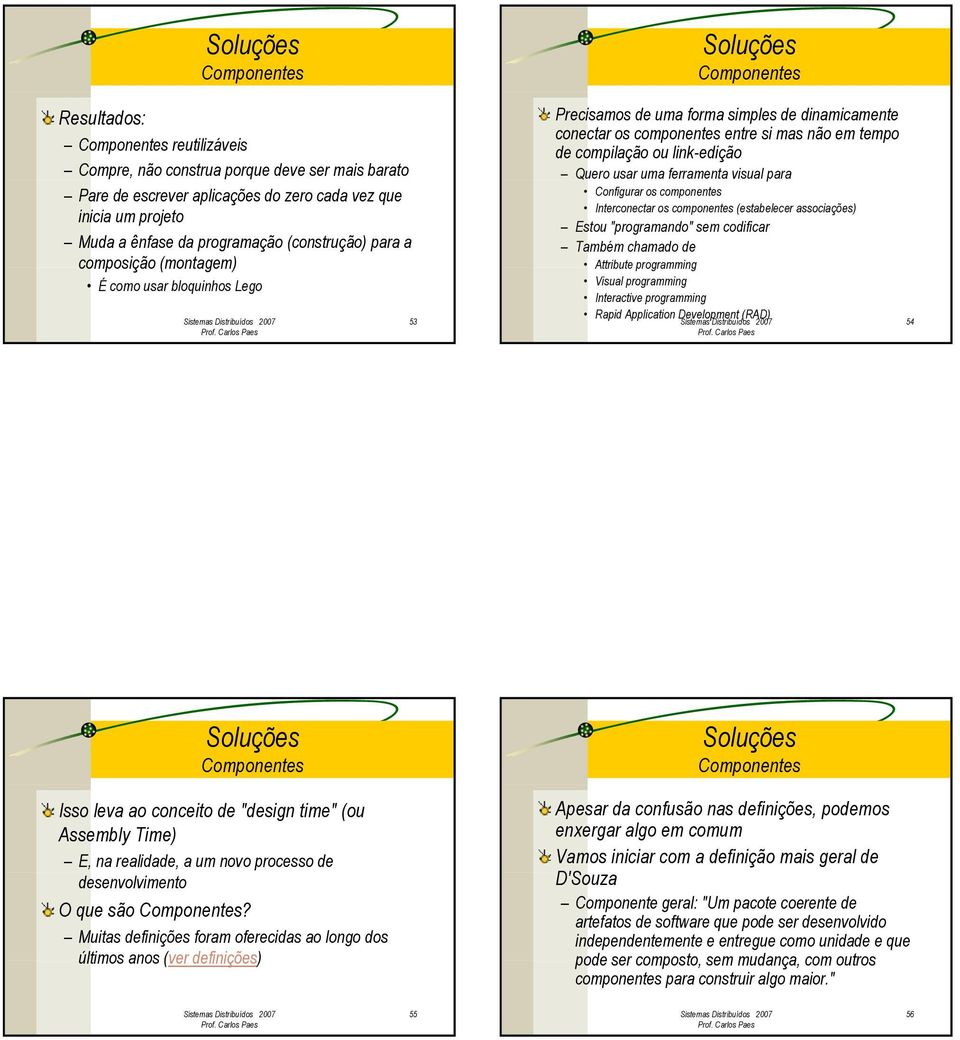 ferramenta visual para Configurar os componentes Interconectar os componentes (estabelecer associações) Estou "programando" sem codificar Também chamado de Attribute programming Visual programming