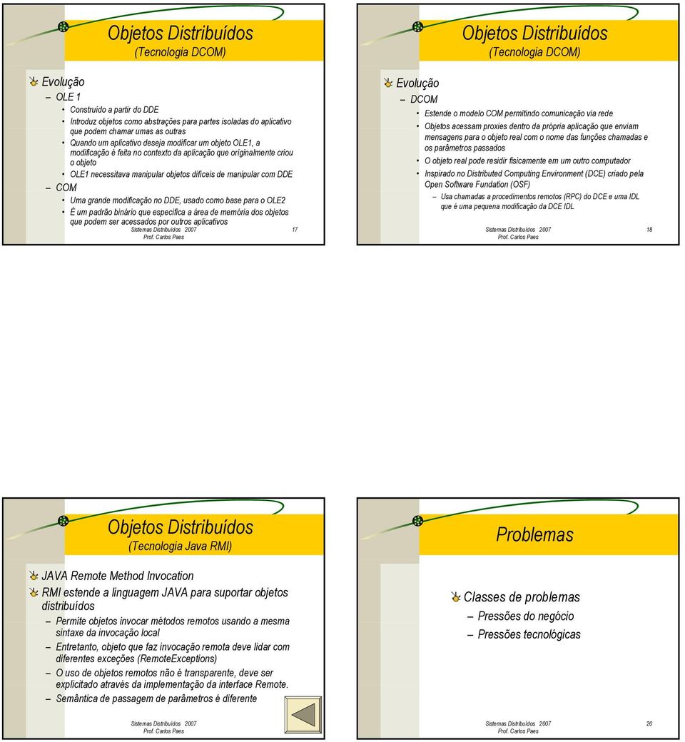 usado como base para o OLE2 É um padrão binário que especifica a área de memória dos objetos que podem ser acessados por outros aplicativos 17 (Tecnologia DCOM) Evolução DCOM Estende o modelo COM