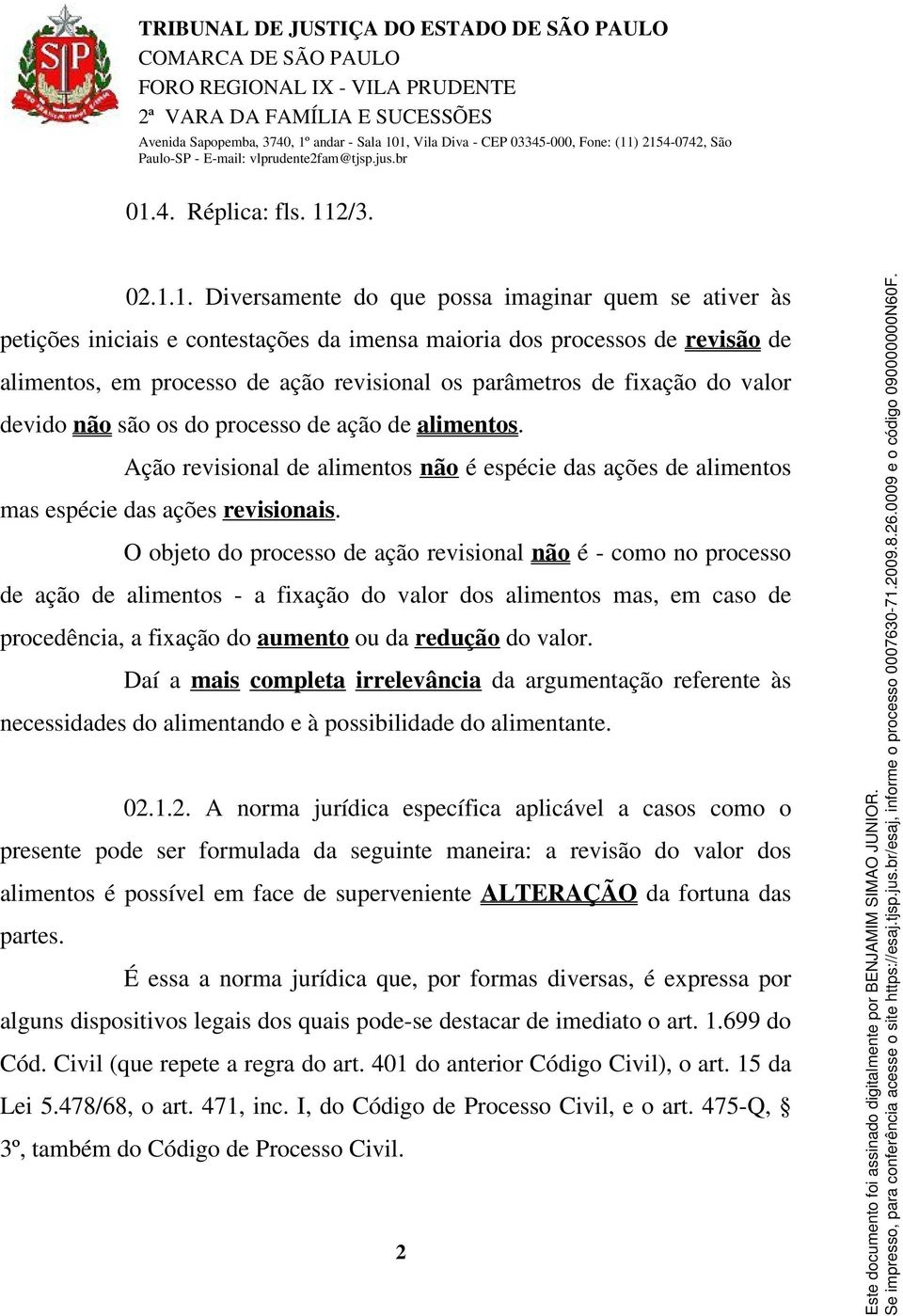 O objeto do processo de ação revisional não é - como no processo de ação de alimentos - a fixação do valor dos alimentos mas, em caso de procedência, a fixação do aumento ou da redução do valor.