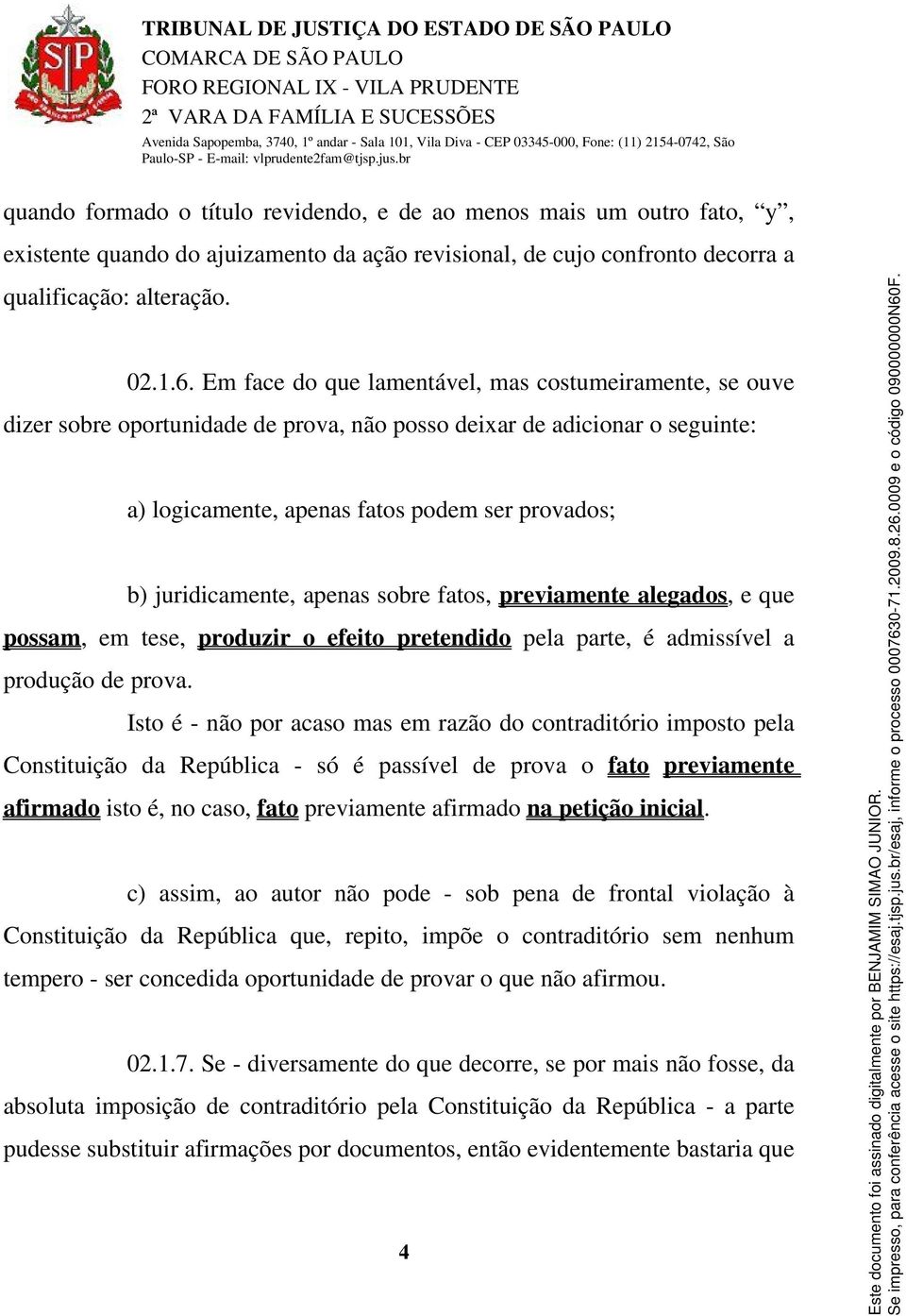 apenas sobre fatos, previamente alegados, e que possam, em tese, produzir o efeito pretendido pela parte, é admissível a produção de prova.