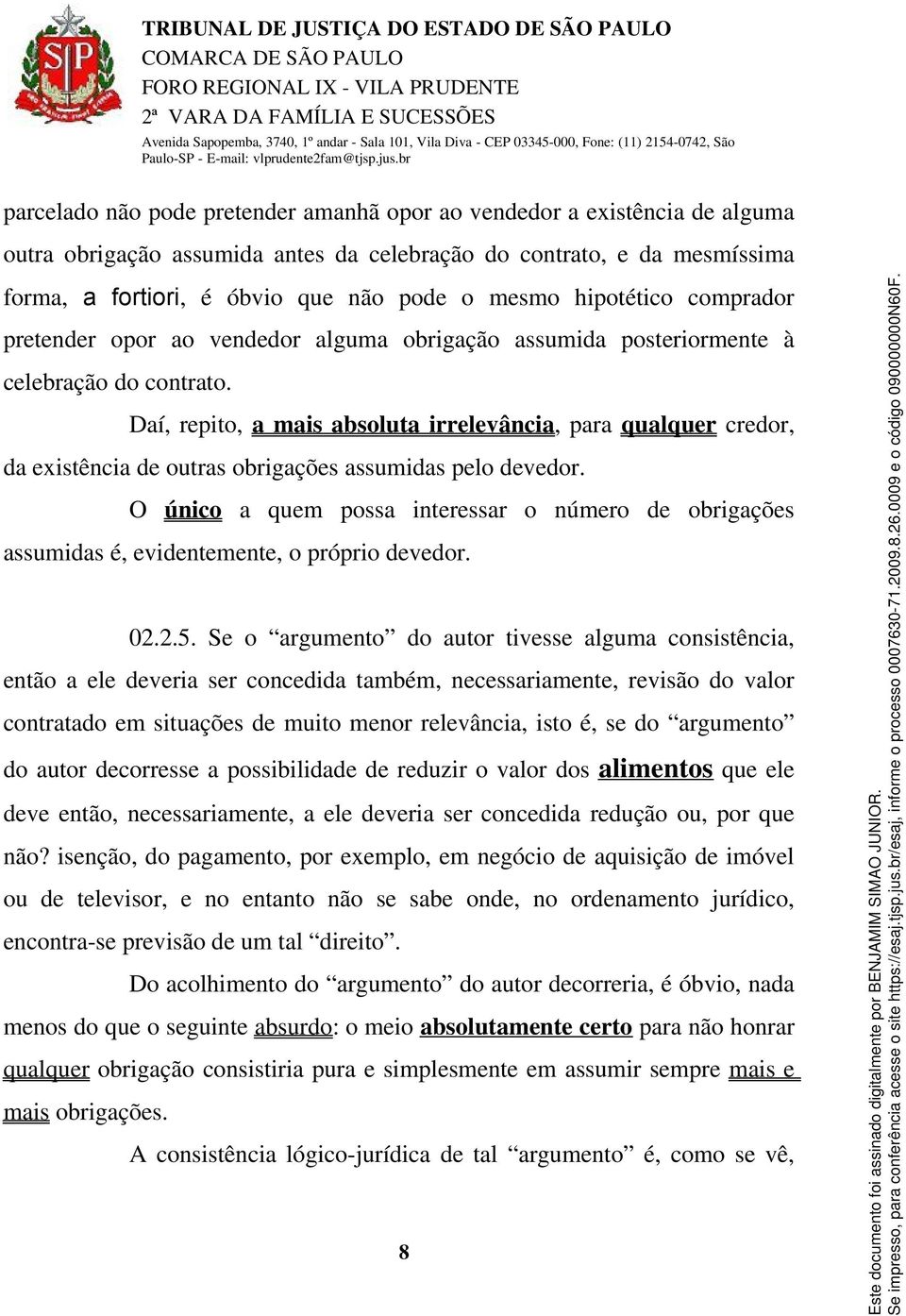 Daí, repito, a mais absoluta irrelevância, para qualquer credor, da existência de outras obrigações assumidas pelo devedor.