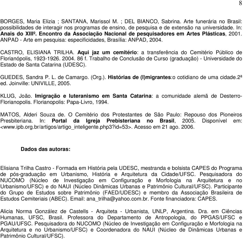 Aqui jaz um cemitério: a transferência do Cemitério Público de Florianópolis, 1923-1926. 2004. 86 f. Trabalho de Conclusão de Curso (graduação) - Universidade do Estado de Santa Catarina (UDESC).