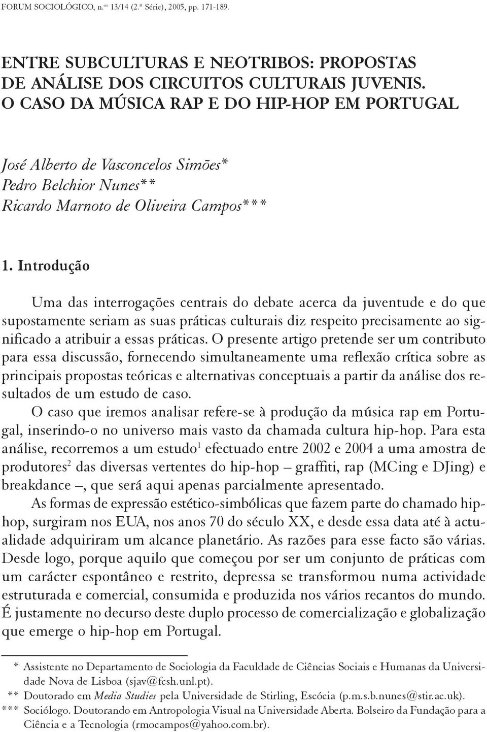 Introdução Uma das interrogações centrais do debate acerca da juventude e do que supostamente seriam as suas práticas culturais diz respeito precisamente ao significado a atribuir a essas práticas.