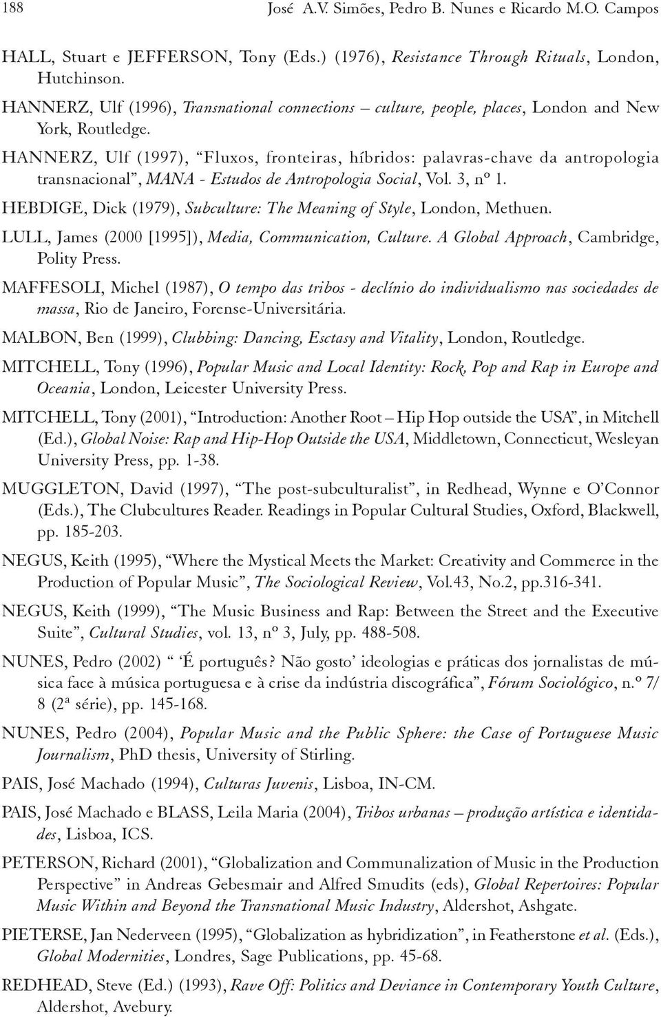 HANNERZ, Ulf (1997), Fluxos, fronteiras, híbridos: palavras-chave da antropologia transnacional, MANA - Estudos de Antropologia Social, Vol. 3, nº 1.