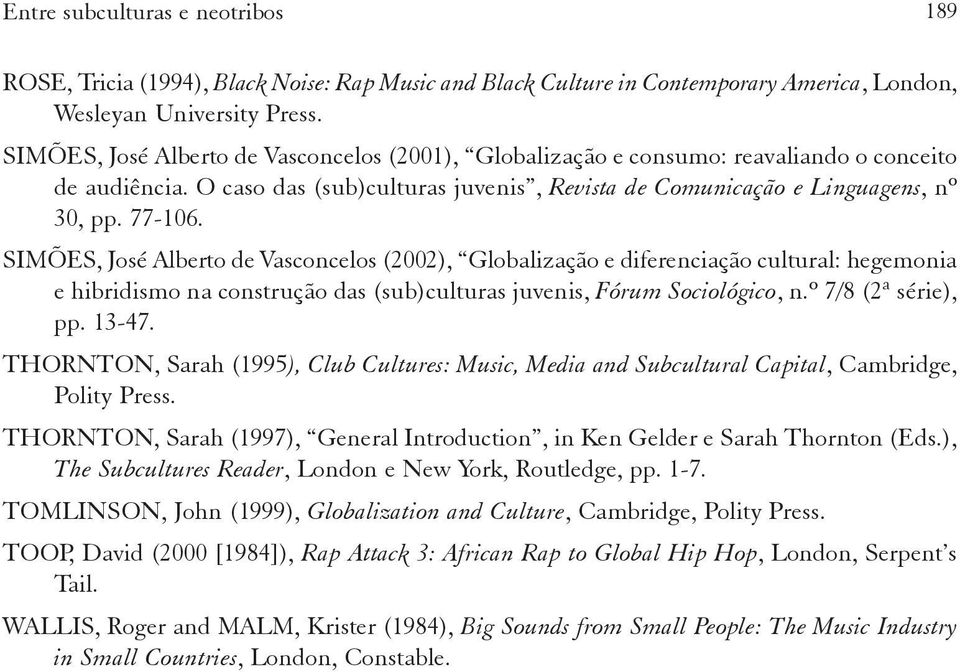 SIMÕES, José Alberto de Vasconcelos (2002), Globalização e diferenciação cultural: hegemonia e hibridismo na construção das (sub)culturas juvenis, Fórum Sociológico, n.º 7/8 (2ª série), pp. 13-47.