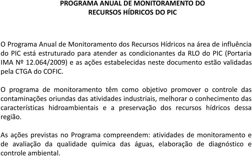 O programa de monitoramento têm como objetivo promover o controle das contaminações oriundas das atividades industriais, melhorar o conhecimento das características