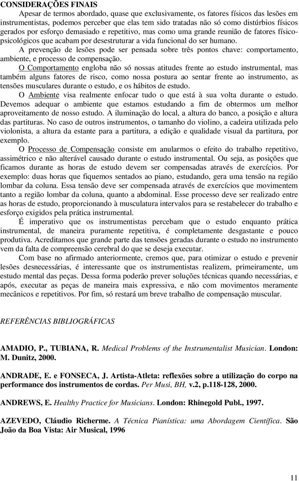 A prevenção de lesões pode ser pensada sobre três pontos chave: comportamento, ambiente, e processo de compensação.