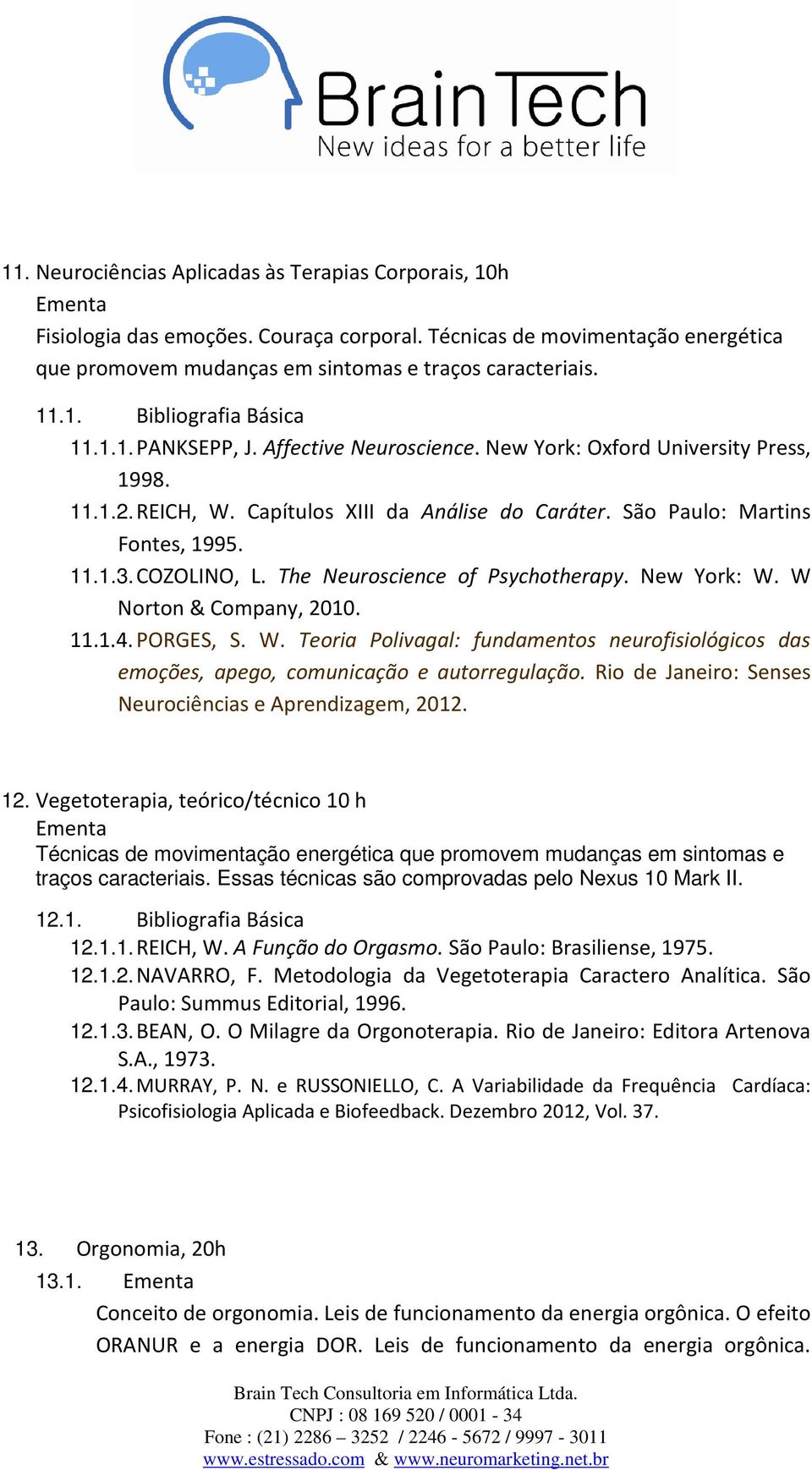 11.1.3. COZOLINO, L. The Neuroscience of Psychotherapy. New York: W. W Norton & Company, 2010. 11.1.4. PORGES, S. W. Teoria Polivagal: fundamentos neurofisiológicos das emoções, apego, comunicação e autorregulação.